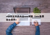 seo优化软件大全seo博客（seo免费优化软件）