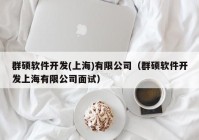 群硕软件开发(上海)有限公司（群硕软件开发上海有限公司面试）